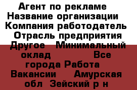 Агент по рекламе › Название организации ­ Компания-работодатель › Отрасль предприятия ­ Другое › Минимальный оклад ­ 20 000 - Все города Работа » Вакансии   . Амурская обл.,Зейский р-н